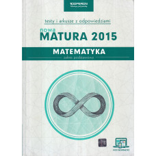 Matematyka : matura 2015 : poziom podstawowy : testy i arkusze dla maturzysty